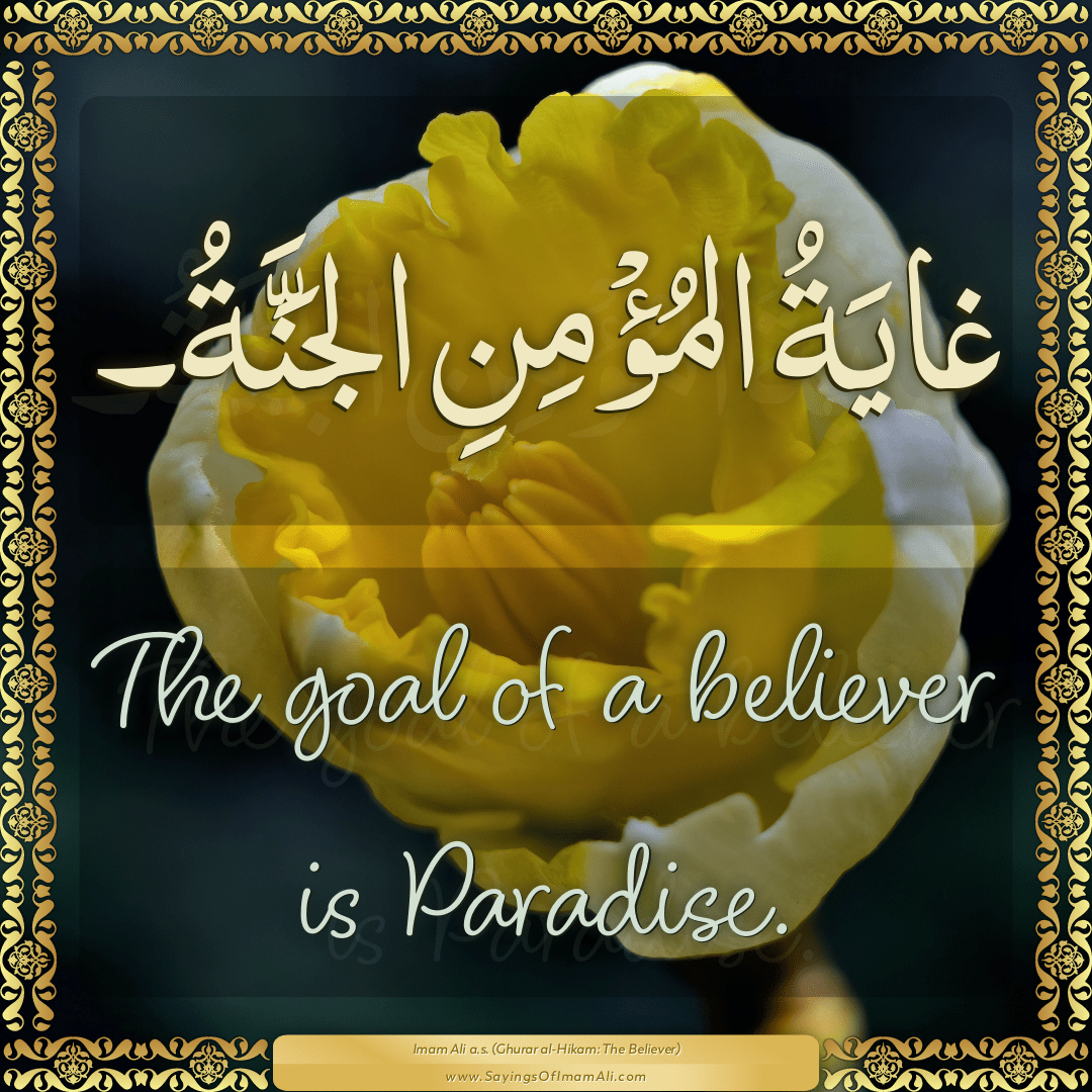 The goal of a believer is Paradise.